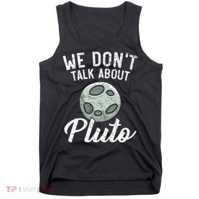 We Don't Talk About Pluto Planets Astronomer Astronomy Tank Top