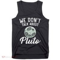 We Don't Talk About Pluto Planets Astronomer Astronomy Tank Top thumb 0