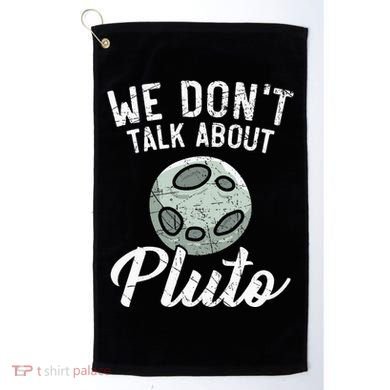 We Don't Talk About Pluto Planets Astronomer Astronomy Golf Towel