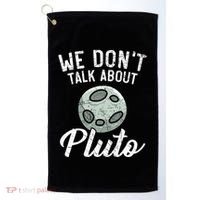 We Don't Talk About Pluto Planets Astronomer Astronomy Golf Towel thumb 0