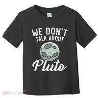 We Don't Talk About Pluto Planets Astronomer Astronomy Toddler T-Shirt thumb 0
