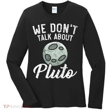 We Don't Talk About Pluto Planets Astronomer Astronomy Women's Long Sleeve Shirt