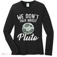 We Don't Talk About Pluto Planets Astronomer Astronomy Women's Long Sleeve Shirt thumb 0