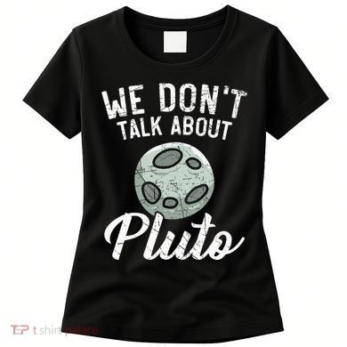 We Don't Talk About Pluto Planets Astronomer Astronomy Women's T-Shirt