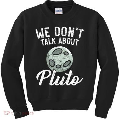 We Don't Talk About Pluto Planets Astronomer Astronomy Kids Sweatshirt