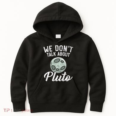 We Don't Talk About Pluto Planets Astronomer Astronomy Kids Hoodie