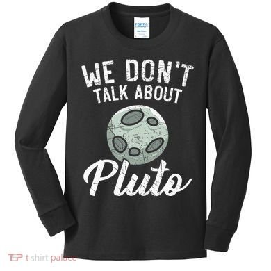 We Don't Talk About Pluto Planets Astronomer Astronomy Kids Long Sleeve Shirt
