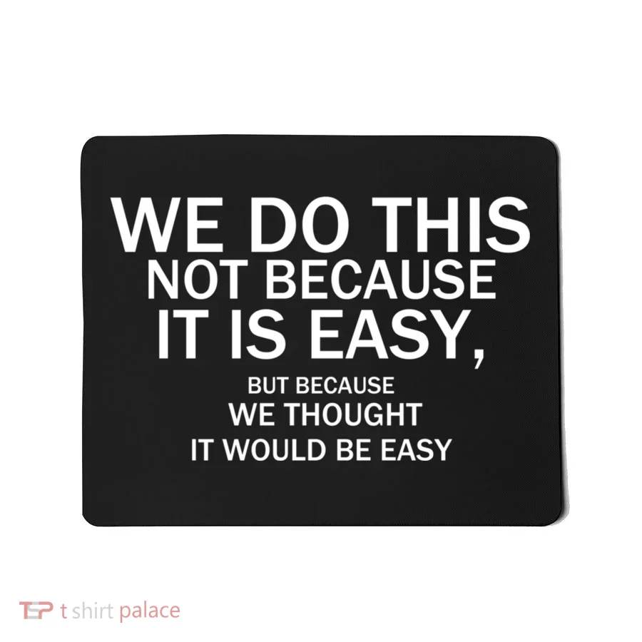 We Do This Not Because It Is Easy, But Because We Thought It Would Be Easy. Mousepad