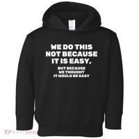 We Do This Not Because It Is Easy, But Because We Thought It Would Be Easy Toddler Hoodie thumb 0