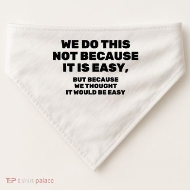 We Do This Not Because It Is Easy, But Because We Thought It Would Be Easy USA-Made Doggie Bandana