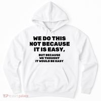 We Do This Not Because It Is Easy, But Because We Thought It Would Be Easy Hoodie thumb 0