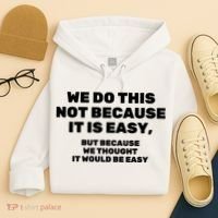 We Do This Not Because It Is Easy, But Because We Thought It Would Be Easy Hoodie thumb 4
