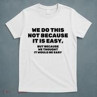 We Do This Not Because It Is Easy, But Because We Thought It Would Be Easy T-Shirt thumb 5