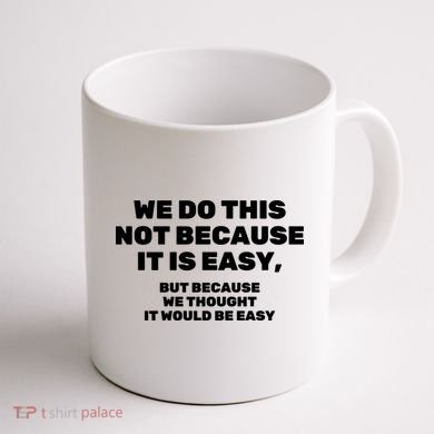 We Do This Not Because It Is Easy, But Because We Thought It Would Be Easy Coffee Mug back