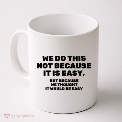 We Do This Not Because It Is Easy, But Because We Thought It Would Be Easy Coffee Mug