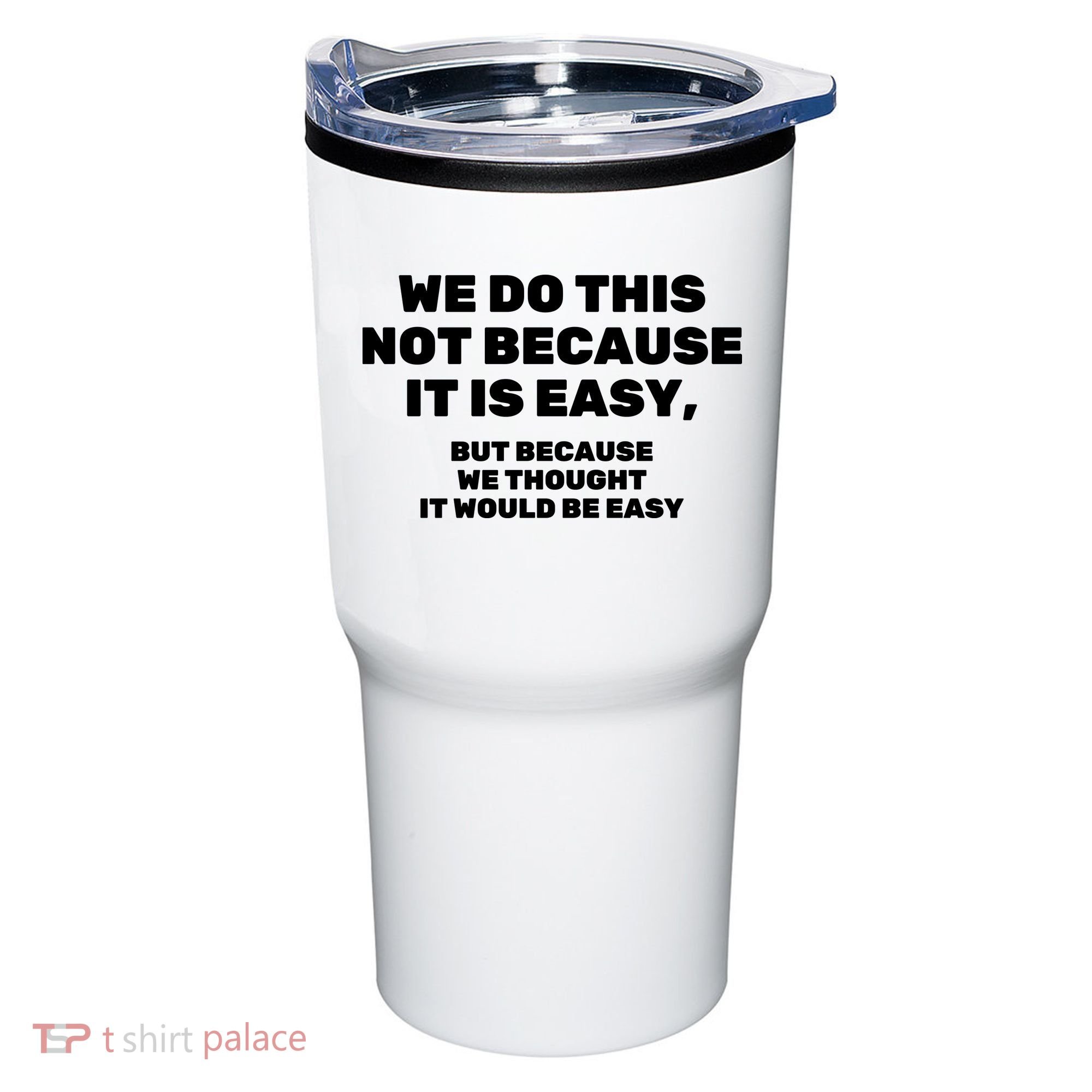 We Do This Not Because It Is Easy, But Because We Thought It Would Be Easy Tumbler