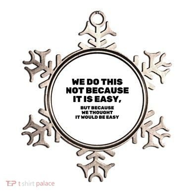 We Do This Not Because It Is Easy, But Because We Thought It Would Be Easy Ornament
