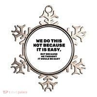 We Do This Not Because It Is Easy, But Because We Thought It Would Be Easy Ornament thumb 0
