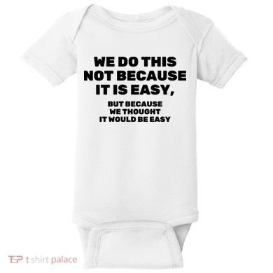 We Do This Not Because It Is Easy, But Because We Thought It Would Be Easy Baby Bodysuit