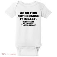 We Do This Not Because It Is Easy, But Because We Thought It Would Be Easy Baby Bodysuit thumb 0
