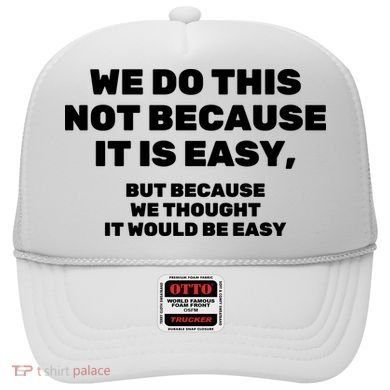We Do This Not Because It Is Easy, But Because We Thought It Would Be Easy Hat