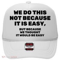 We Do This Not Because It Is Easy, But Because We Thought It Would Be Easy Hat thumb 0