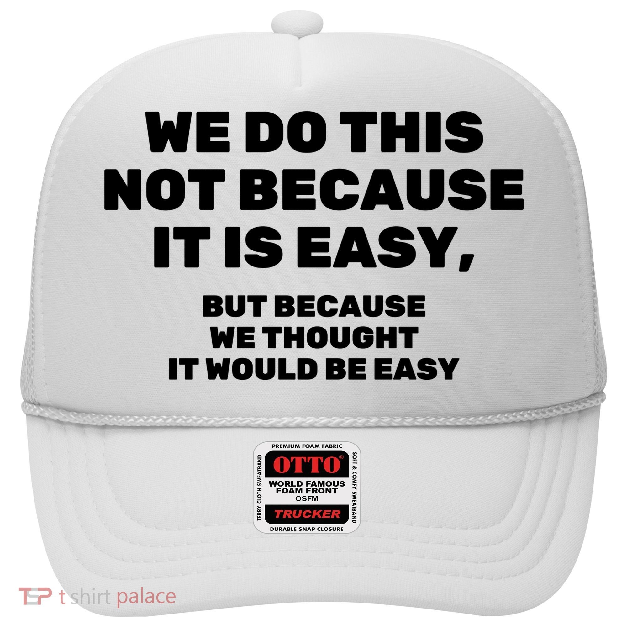 We Do This Not Because It Is Easy, But Because We Thought It Would Be Easy Hat