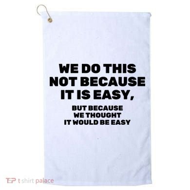 We Do This Not Because It Is Easy, But Because We Thought It Would Be Easy Golf Towel