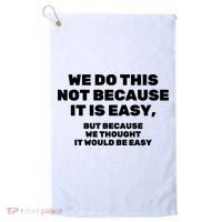 We Do This Not Because It Is Easy, But Because We Thought It Would Be Easy Golf Towel thumb 0