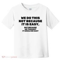 We Do This Not Because It Is Easy, But Because We Thought It Would Be Easy Toddler T-Shirt thumb 0