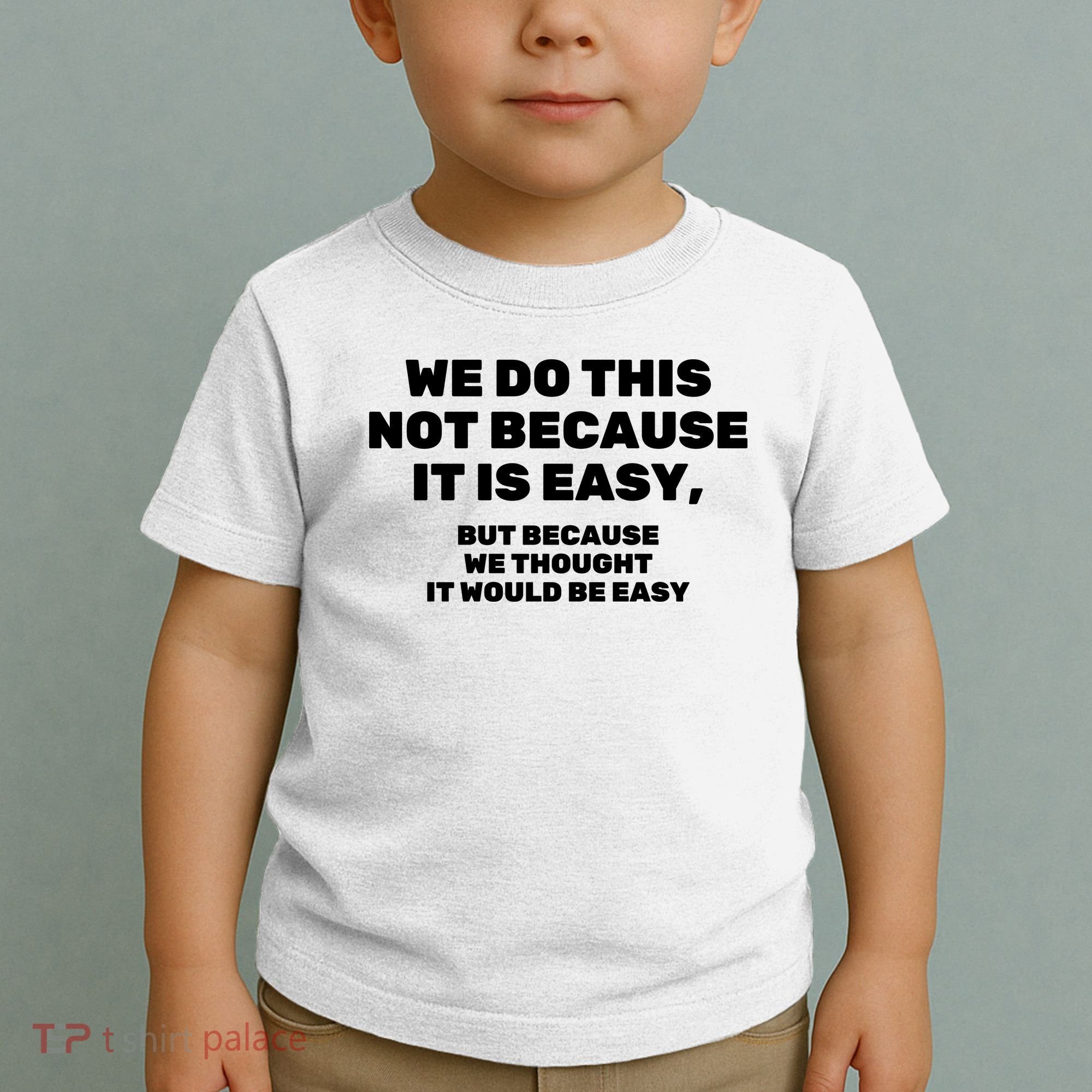 We Do This Not Because It Is Easy, But Because We Thought It Would Be Easy Toddler T-Shirt