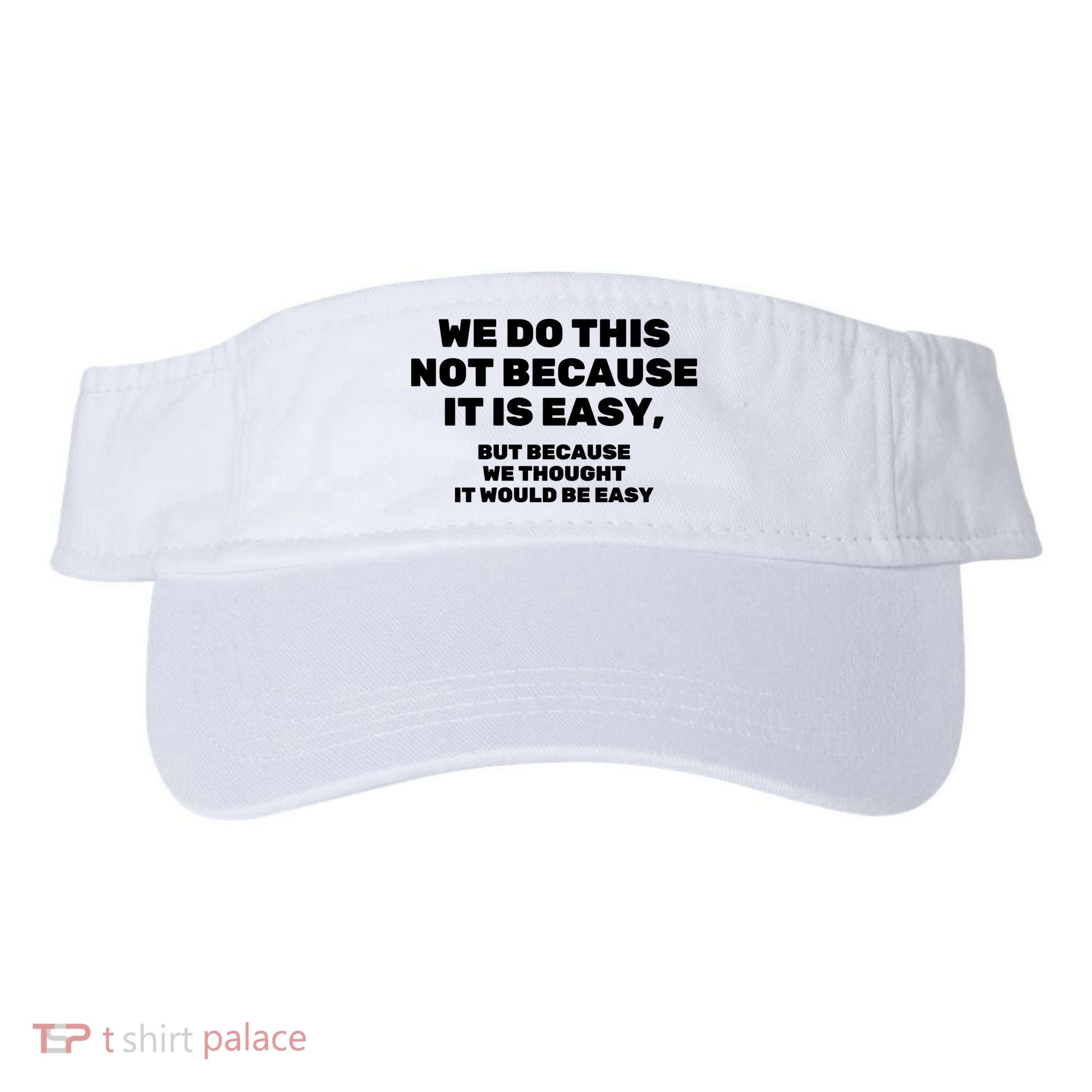 We Do This Not Because It Is Easy, But Because We Thought It Would Be Easy Visor