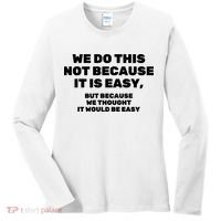 We Do This Not Because It Is Easy, But Because We Thought It Would Be Easy Women's Long Sleeve Shirt thumb 0