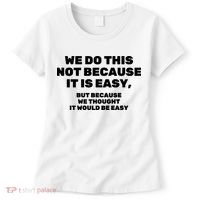 We Do This Not Because It Is Easy, But Because We Thought It Would Be Easy Women's T-Shirt thumb 0