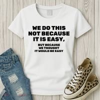 We Do This Not Because It Is Easy, But Because We Thought It Would Be Easy Women's T-Shirt thumb 3