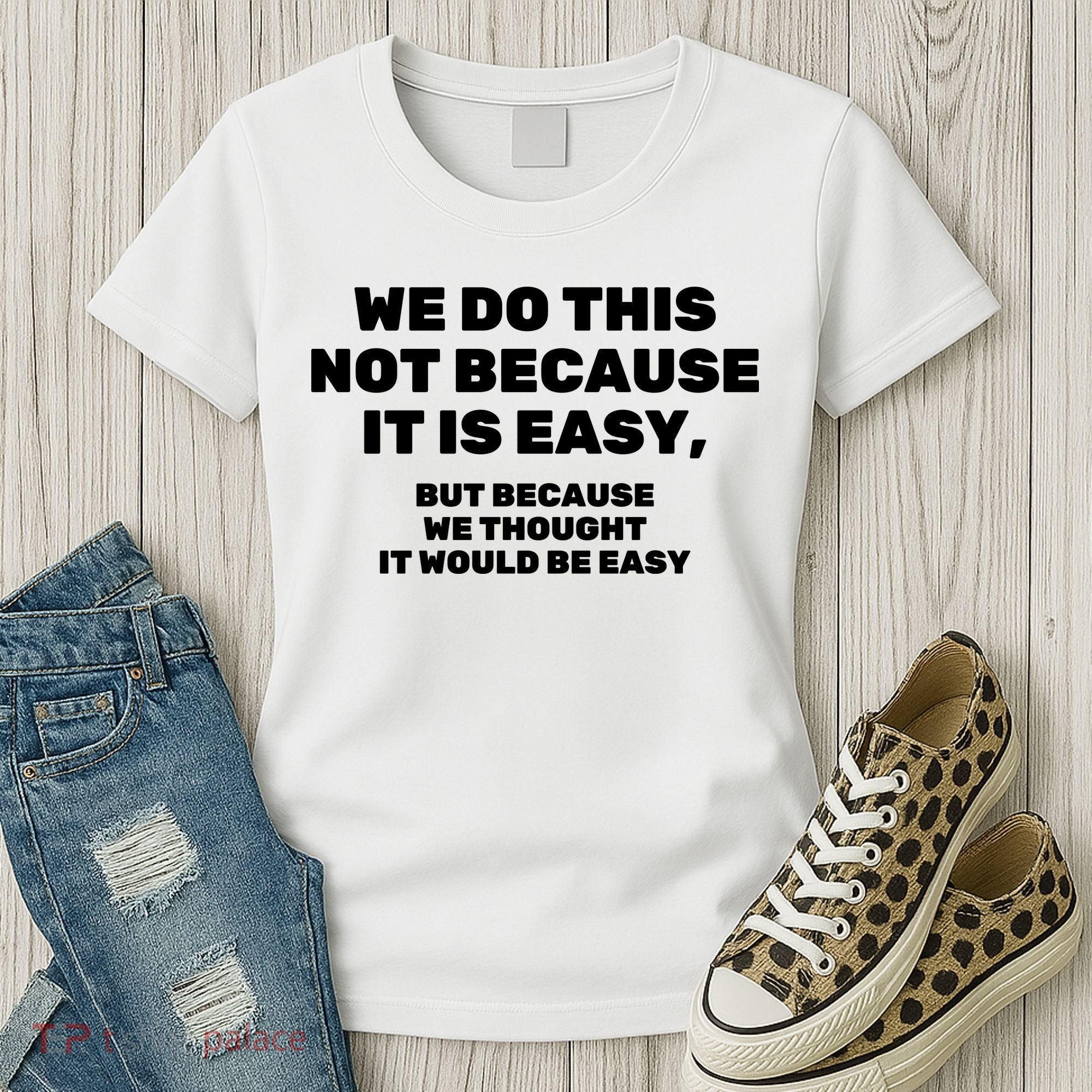 We Do This Not Because It Is Easy, But Because We Thought It Would Be Easy Women's T-Shirt