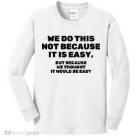 We Do This Not Because It Is Easy, But Because We Thought It Would Be Easy Kids Long Sleeve Shirt thumb 0