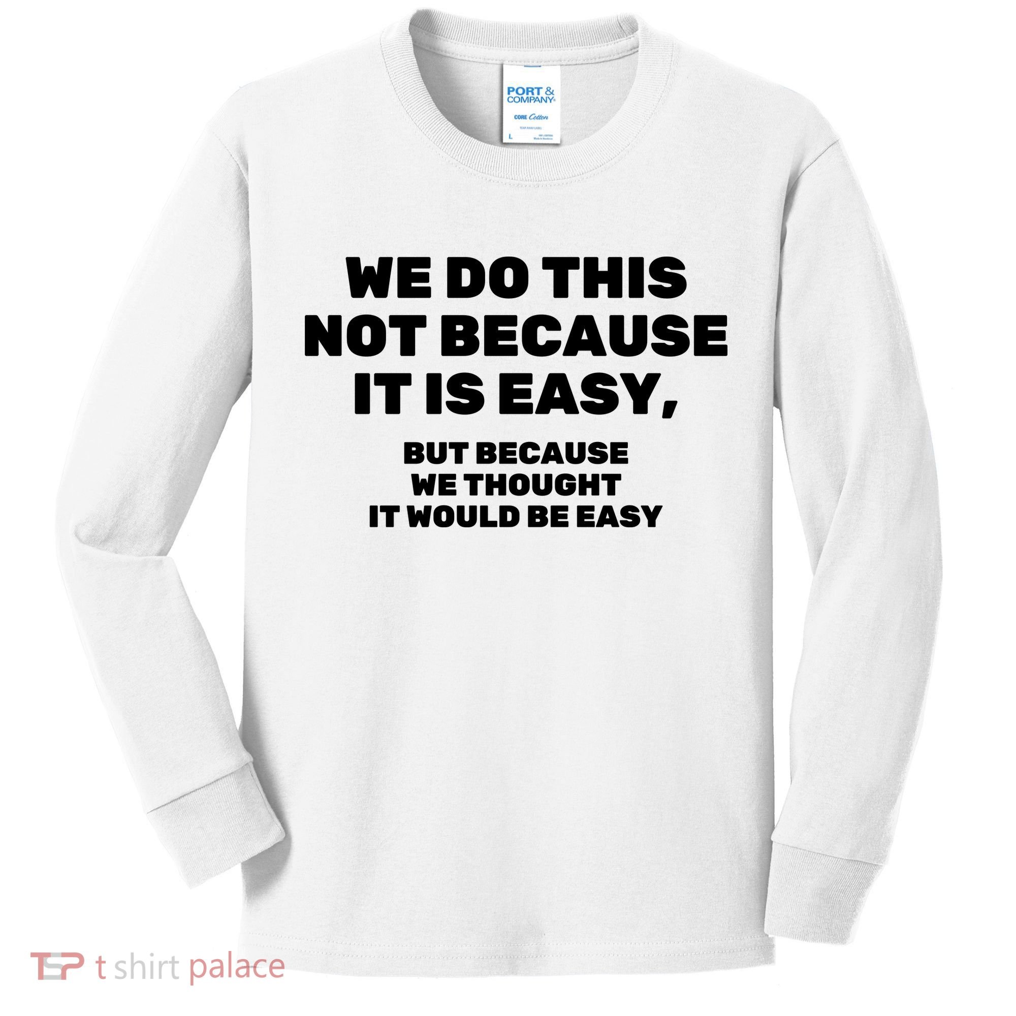 We Do This Not Because It Is Easy, But Because We Thought It Would Be Easy Kids Long Sleeve Shirt