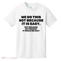 We Do This Not Because It Is Easy, But Because We Thought It Would Be Easy Kids T-Shirt thumb 0