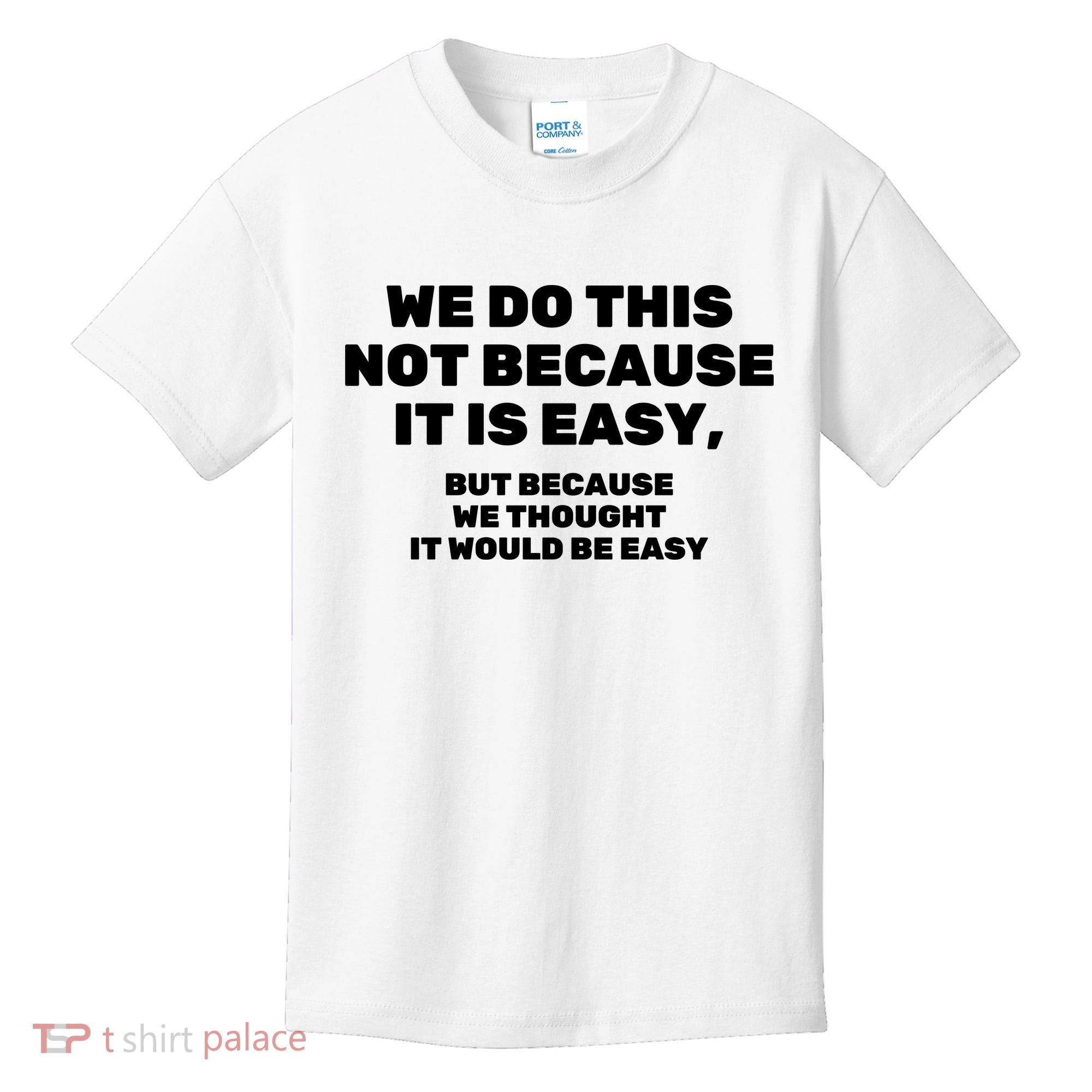 We Do This Not Because It Is Easy, But Because We Thought It Would Be Easy Kids T-Shirt