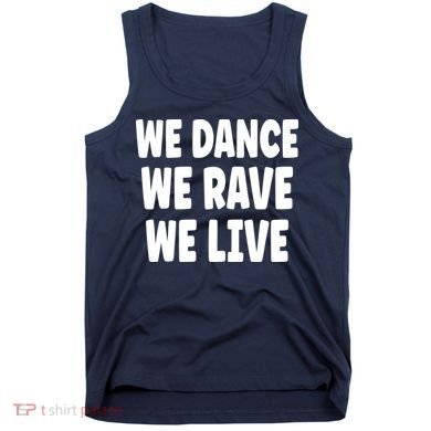 We Dance We Rave We Live Tank Top