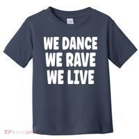 We Dance We Rave We Live Toddler T-Shirt thumb 0