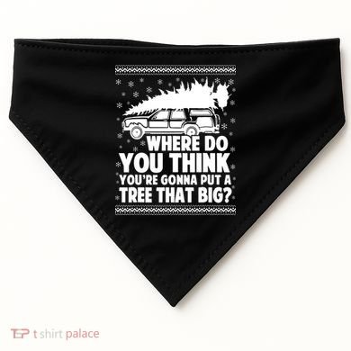 Where Do You Think Youre Gonna Put A Tree That Big Xmas Tree USA-Made Doggie Bandana