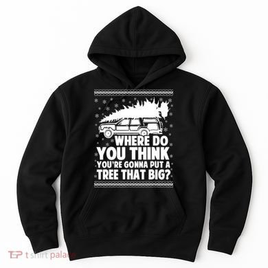 Where Do You Think Youre Gonna Put A Tree That Big Xmas Tree Hoodie