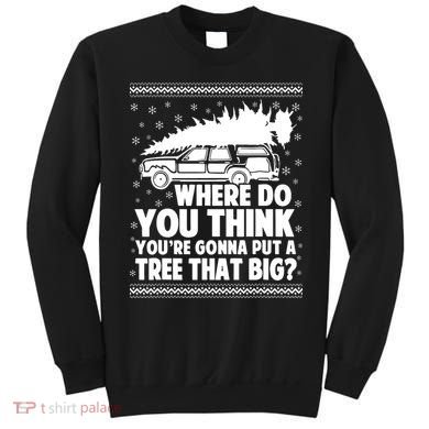 Where Do You Think Youre Gonna Put A Tree That Big Xmas Tree Sweatshirt
