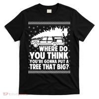 Where Do You Think Youre Gonna Put A Tree That Big Xmas Tree T-Shirt thumb 0