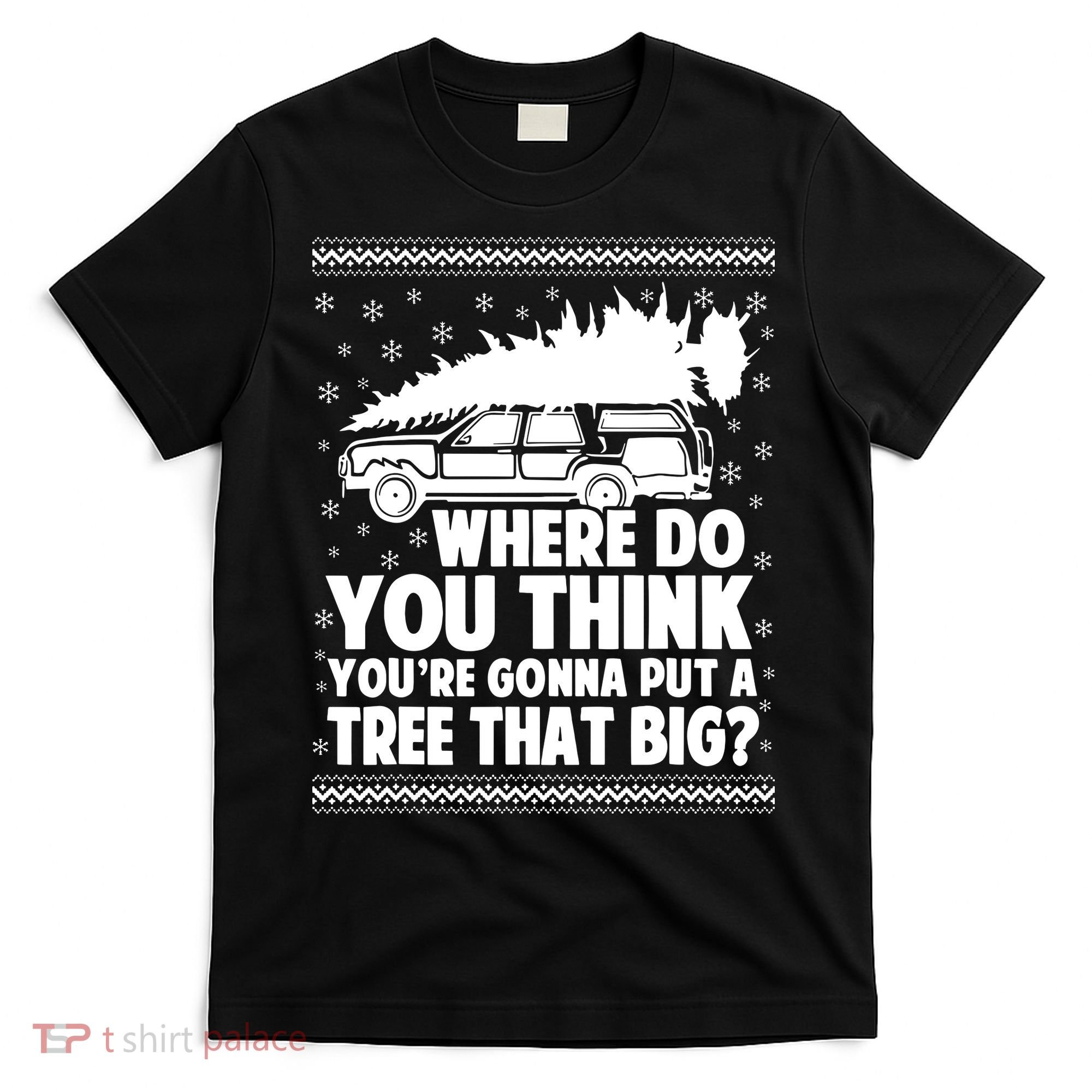 Where Do You Think Youre Gonna Put A Tree That Big Xmas Tree T-Shirt