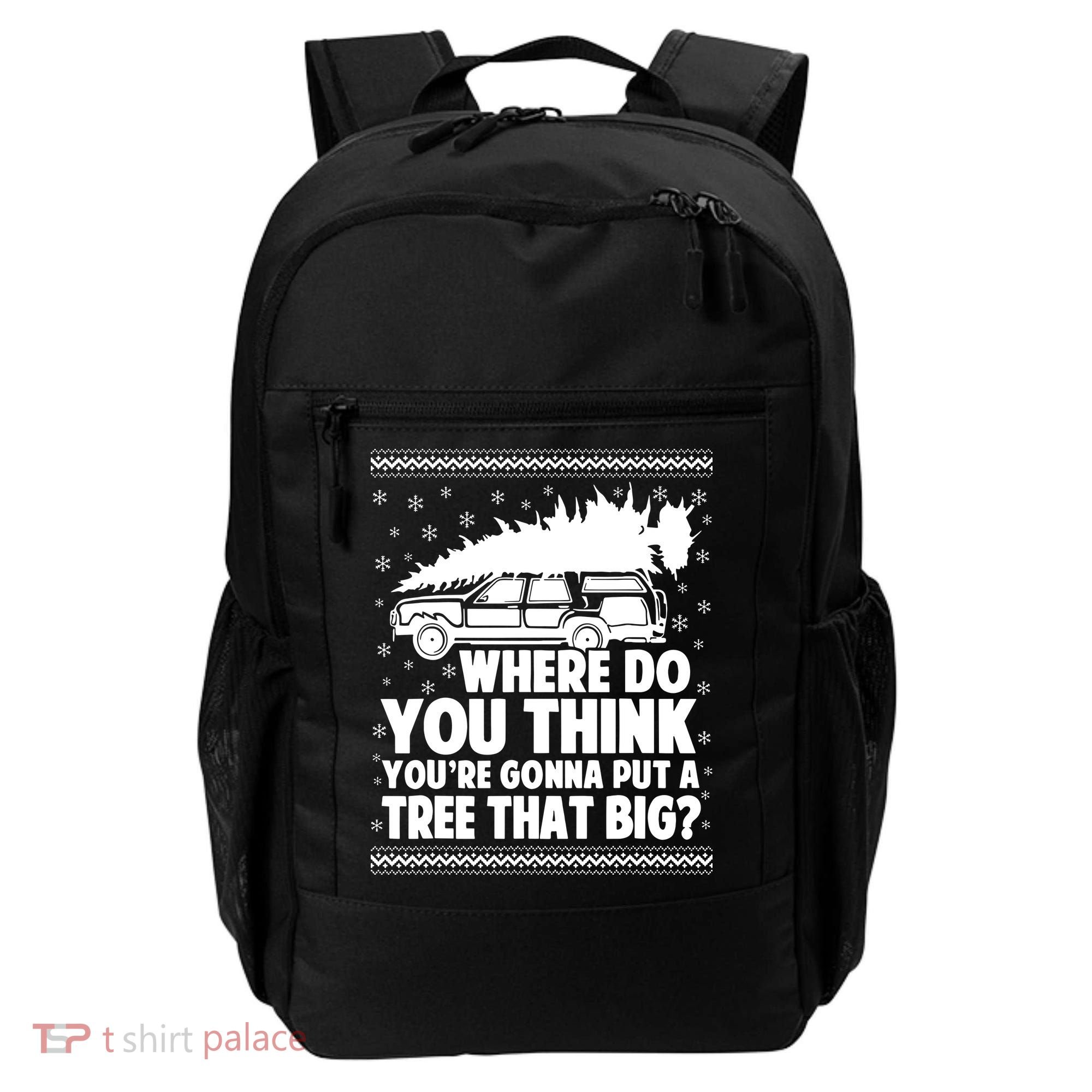 Where Do You Think Youre Gonna Put A Tree That Big Xmas Tree Backpack