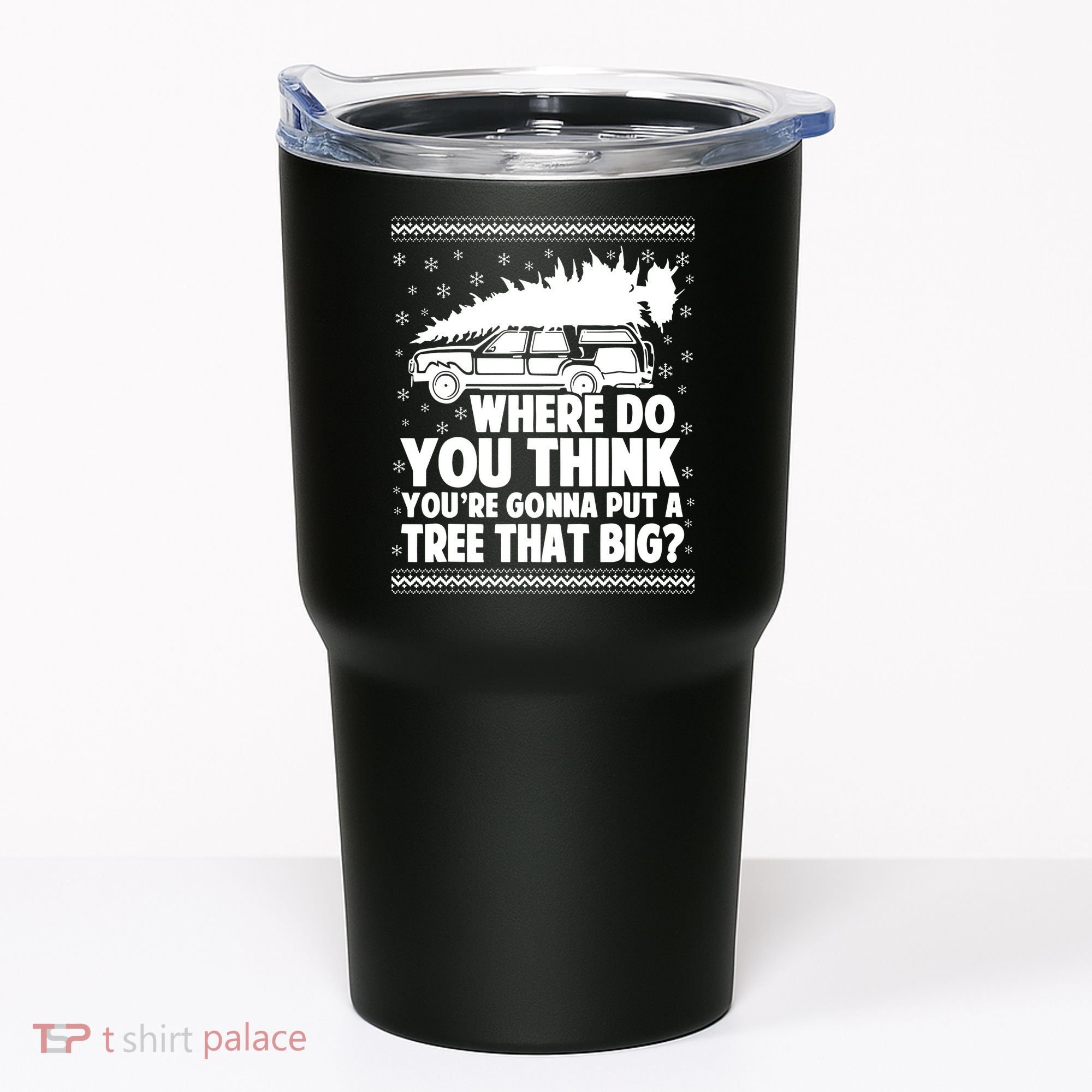 Where Do You Think Youre Gonna Put A Tree That Big Xmas Tree Tumbler
