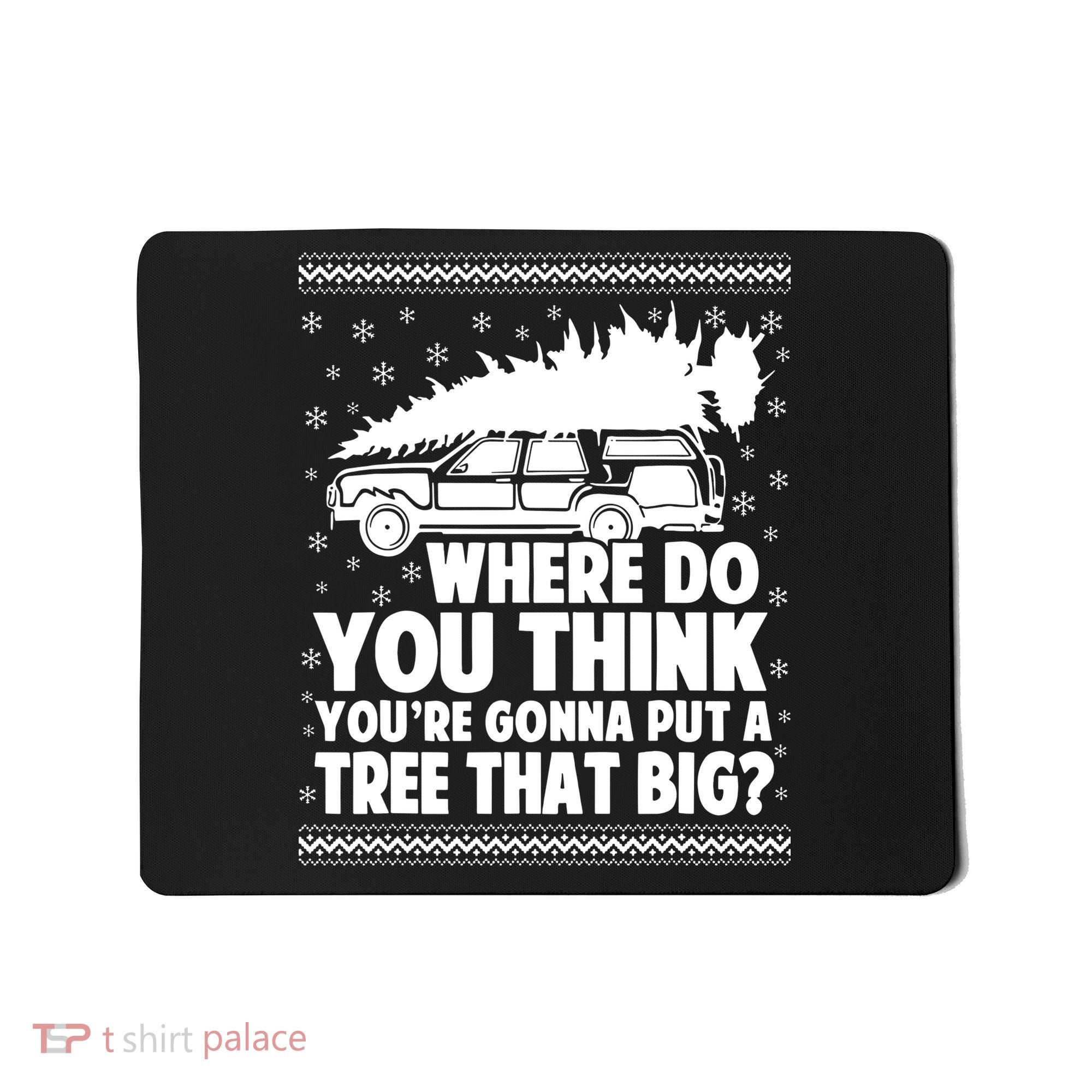 Where Do You Think Youre Gonna Put A Tree That Big Xmas Tree Mousepad